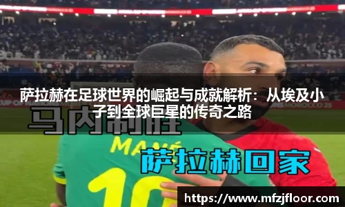萨拉赫在足球世界的崛起与成就解析：从埃及小子到全球巨星的传奇之路